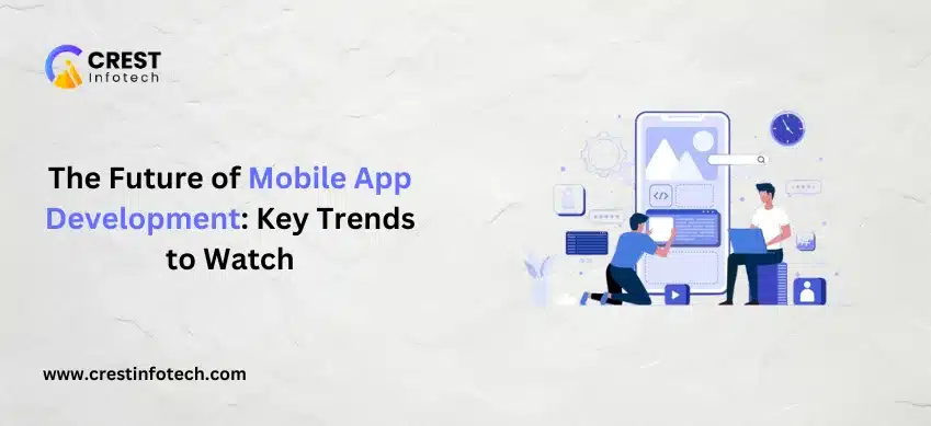 The Future of Mobile App Development Key Trends to Watch